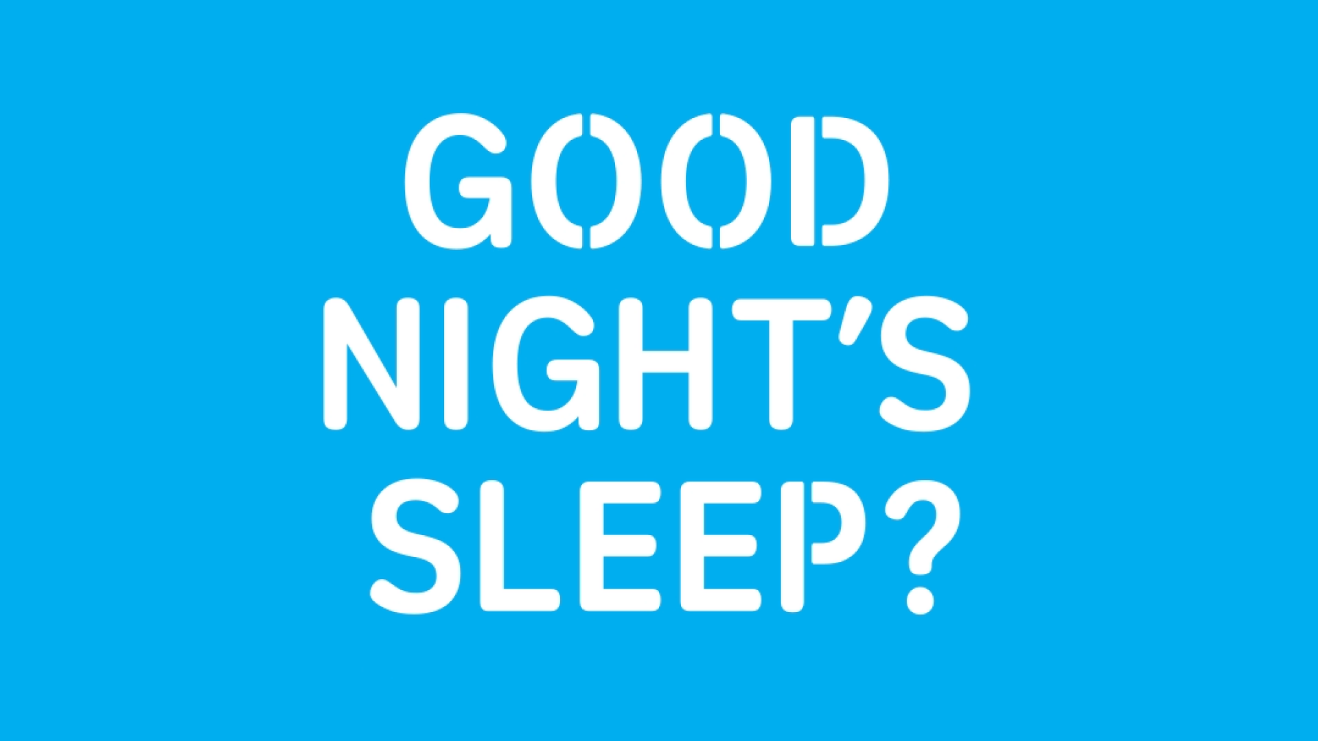 Good night's sleep?